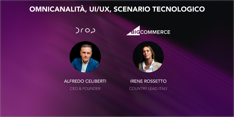 Omnicanalità, UI/UX, scenario tecnologico: il punto di vista di Drop e BigCommerce